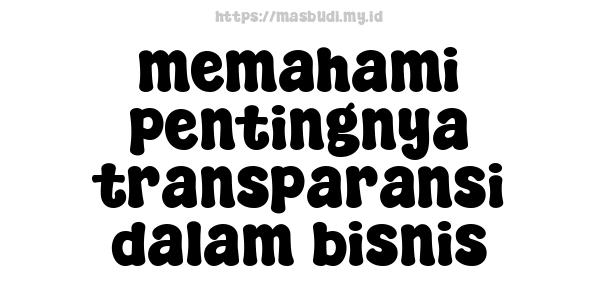 memahami pentingnya transparansi dalam bisnis