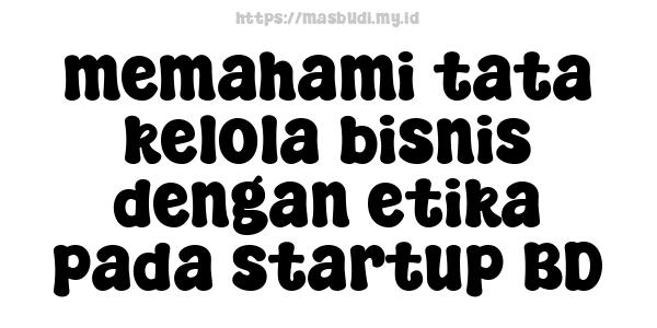 memahami tata kelola bisnis dengan etika pada startup BD