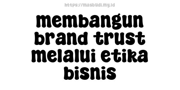 membangun brand trust melalui etika bisnis