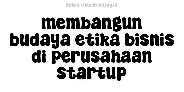 membangun budaya etika bisnis di perusahaan startup