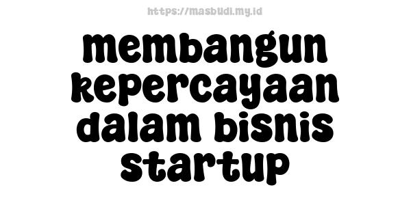 membangun kepercayaan dalam bisnis startup