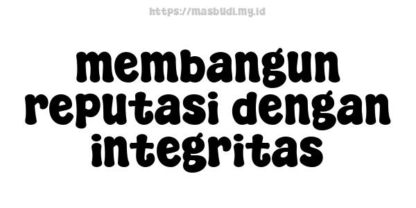 membangun reputasi dengan integritas