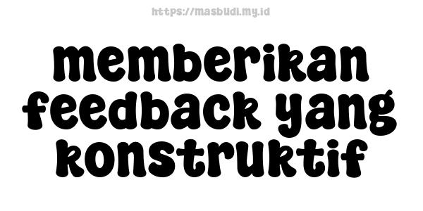 memberikan feedback yang konstruktif