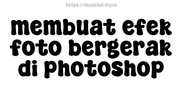 membuat efek foto bergerak di photoshop