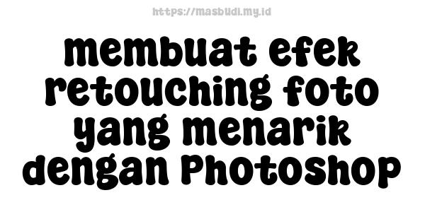 membuat efek retouching foto yang menarik dengan Photoshop