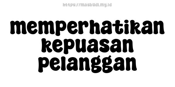 memperhatikan kepuasan pelanggan