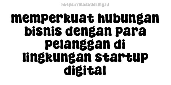 memperkuat hubungan bisnis dengan para pelanggan di lingkungan startup digital