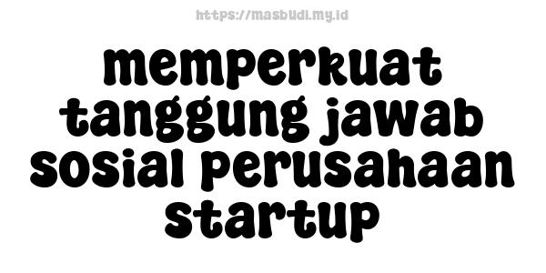 memperkuat tanggung jawab sosial perusahaan startup