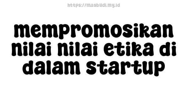 mempromosikan nilai-nilai etika di dalam startup