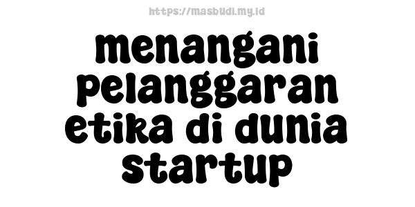 menangani pelanggaran etika di dunia startup