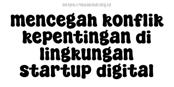 mencegah konflik kepentingan di lingkungan startup digital