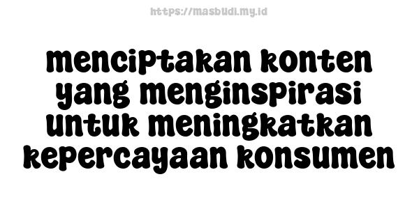 menciptakan konten yang menginspirasi untuk meningkatkan kepercayaan konsumen