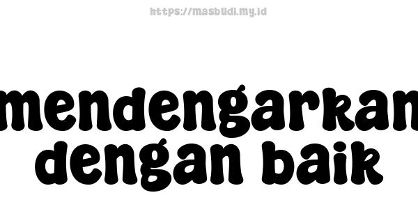 mendengarkan dengan baik