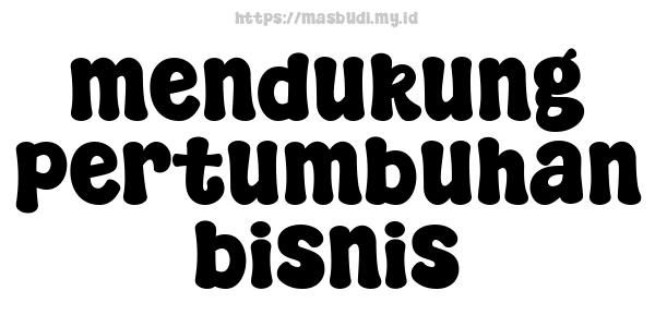 mendukung pertumbuhan bisnis