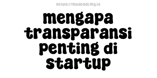 mengapa transparansi penting di startup