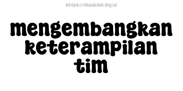 mengembangkan keterampilan tim