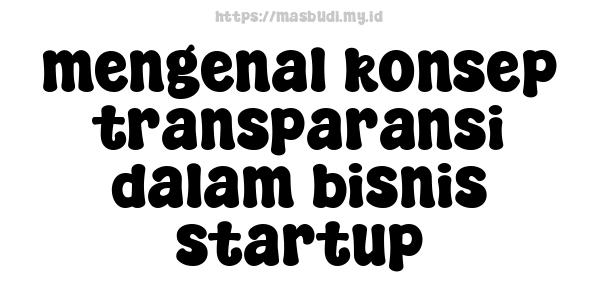 mengenal konsep transparansi dalam bisnis startup