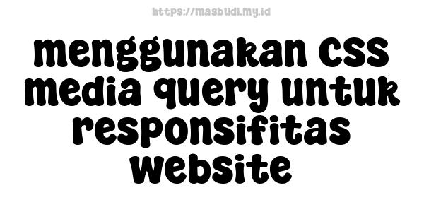 menggunakan CSS media query untuk responsifitas website