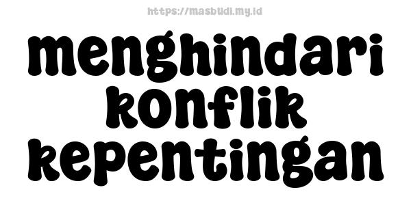 menghindari konflik kepentingan