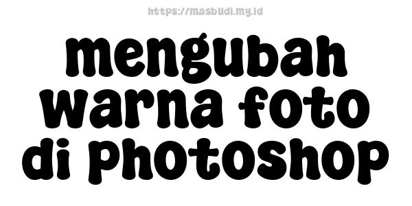 mengubah warna foto di photoshop