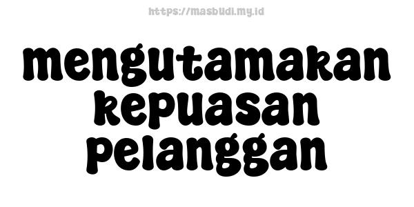 mengutamakan kepuasan pelanggan