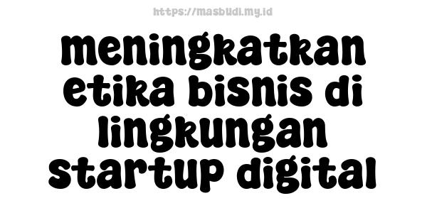 meningkatkan etika bisnis di lingkungan startup digital