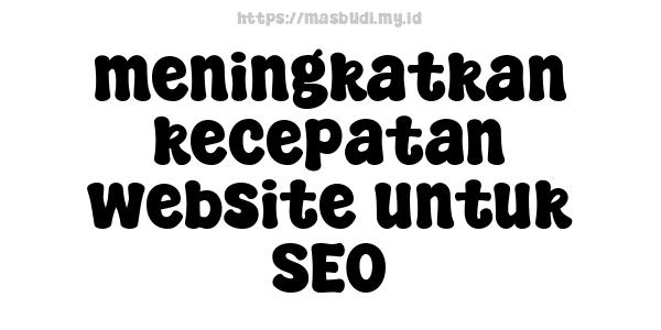 meningkatkan kecepatan website untuk SEO