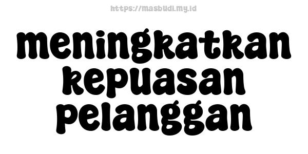 meningkatkan kepuasan pelanggan