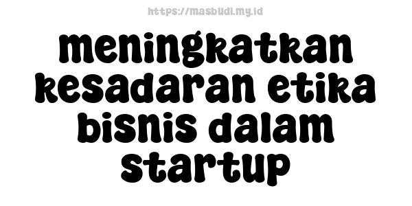 meningkatkan kesadaran etika bisnis dalam startup