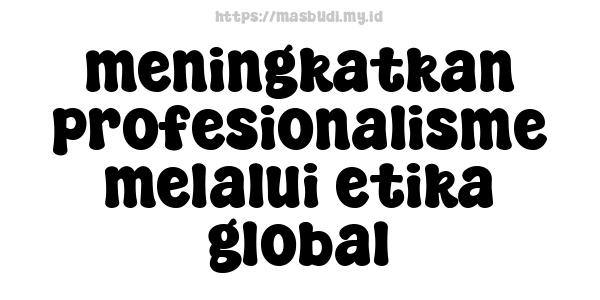 meningkatkan profesionalisme melalui etika global