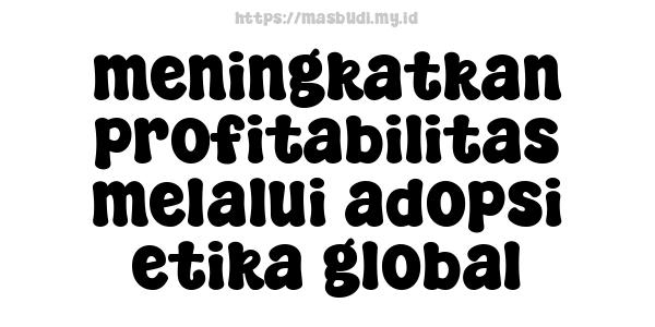 meningkatkan profitabilitas melalui adopsi etika global