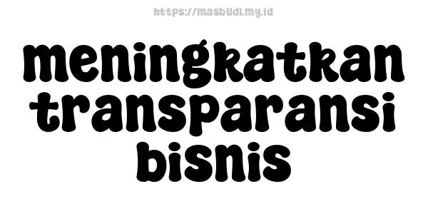 meningkatkan transparansi bisnis