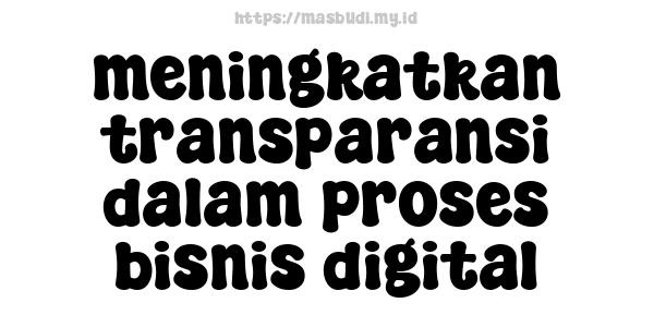 meningkatkan transparansi dalam proses bisnis digital