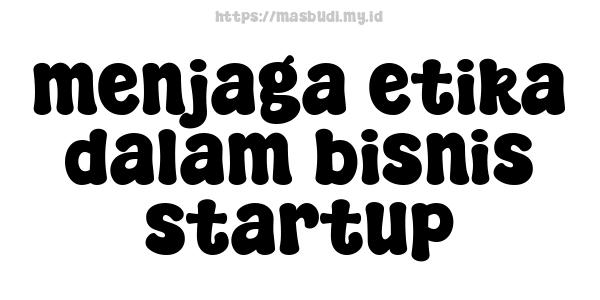 menjaga etika dalam bisnis startup