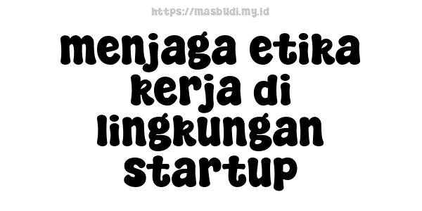 menjaga etika kerja di lingkungan startup