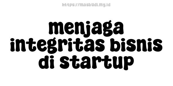 menjaga integritas bisnis di startup