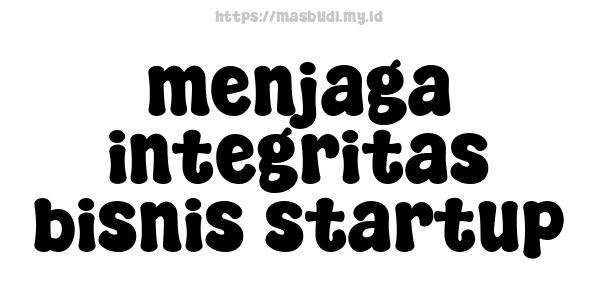 menjaga integritas bisnis startup