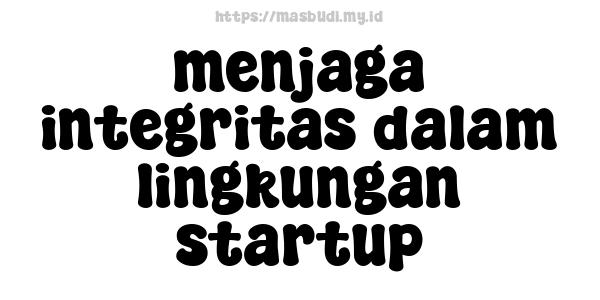 menjaga integritas dalam lingkungan startup