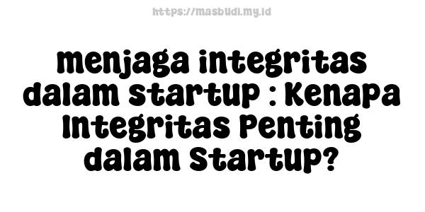 menjaga integritas dalam startup : Kenapa Integritas Penting dalam Startup?