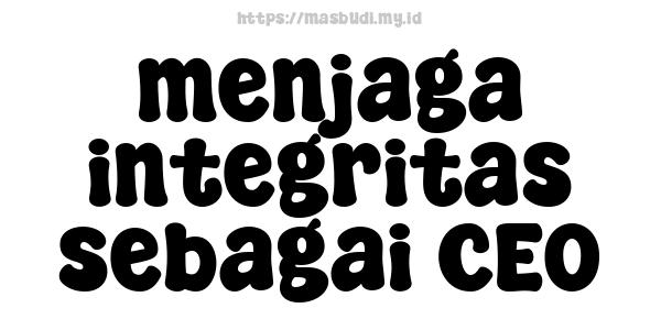 menjaga integritas sebagai CEO