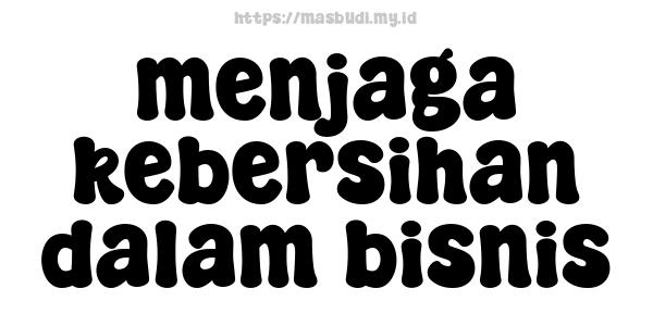 menjaga kebersihan dalam bisnis