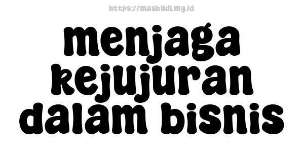 menjaga kejujuran dalam bisnis