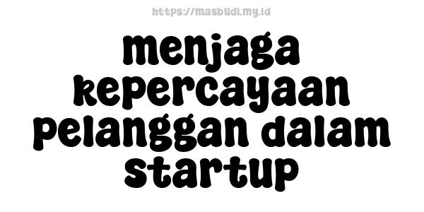 menjaga kepercayaan pelanggan dalam startup