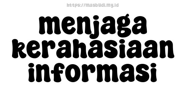 menjaga kerahasiaan informasi