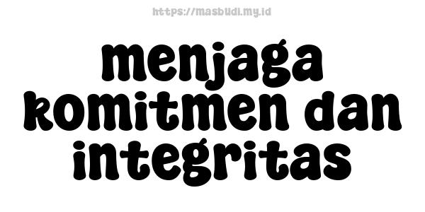 menjaga komitmen dan integritas