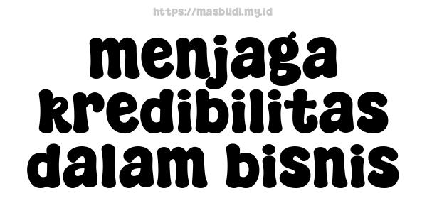 menjaga kredibilitas dalam bisnis