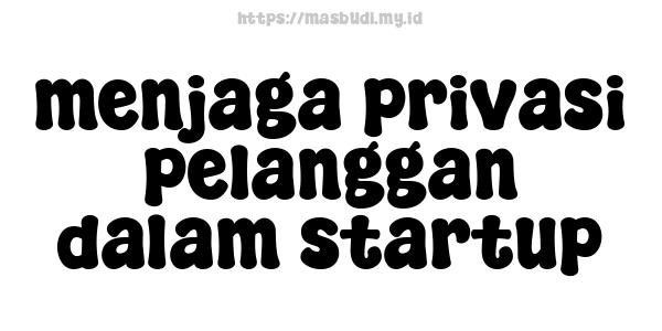 menjaga privasi pelanggan dalam startup