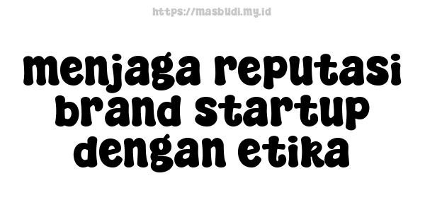 menjaga reputasi brand startup dengan etika