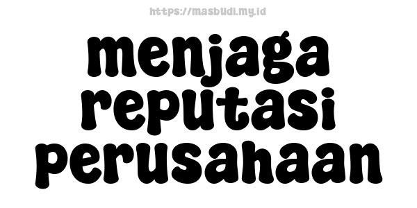 menjaga reputasi perusahaan