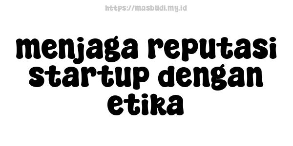 menjaga reputasi startup dengan etika